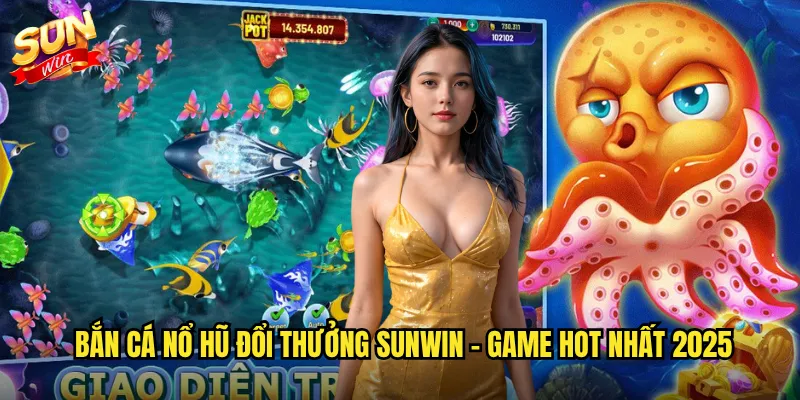 Bắn Cá Nổ Hũ Đổi Thưởng Sunwin - Cơ Hội Trúng Jackpot Khủng 2 Bắn cá nổ hũ đổi thưởng Sunwin - Game hot nhất 2025