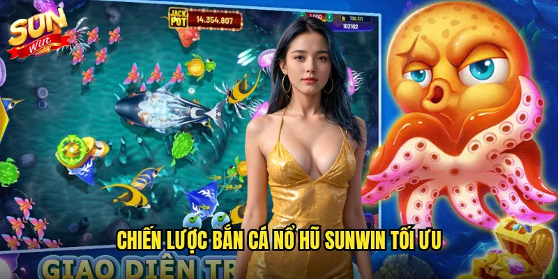 Bắn Cá Nổ Hũ Đổi Thưởng Sunwin - Cơ Hội Trúng Jackpot Khủng 3 Chiến lược bắn cá nổ hũ Sunwin tối ưu