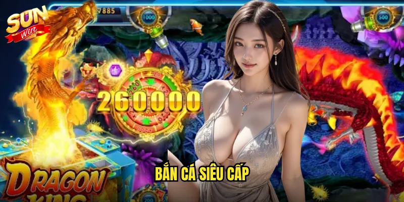 Bắn Cá Siêu Cấp Sunwin - Đẳng Cấp Cao Thủ Với Phần Thưởng Khủng 8 bắn cá siêu cấp