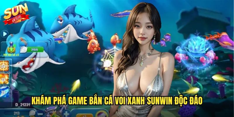 Bắn Cá Voi Xanh Sunwin - Săn Cá Khổng Lồ Rinh Jackpot Khủng 2 Khám phá game Bắn cá Voi Xanh Sunwin độc đáo