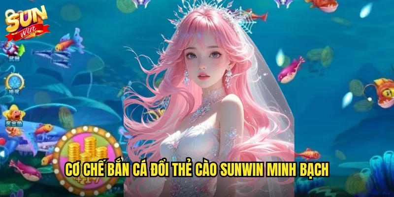 Bắn Cá Đổi Thẻ Cào Sunwin - Săn Cá Kiếm Tiền Thật Cực Dễ 2 Cơ chế bắn cá đổi thẻ cào Sunwin minh bạch