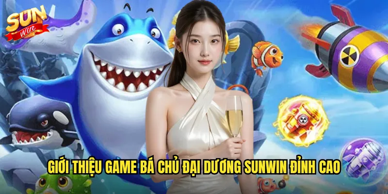 Bá Chủ Đại Dương Sunwin - Chinh Phục Vương Quốc Biển Cả Huyền Thoại 2 Giới thiệu game Bá Chủ Đại Dương Sunwin đỉnh cao