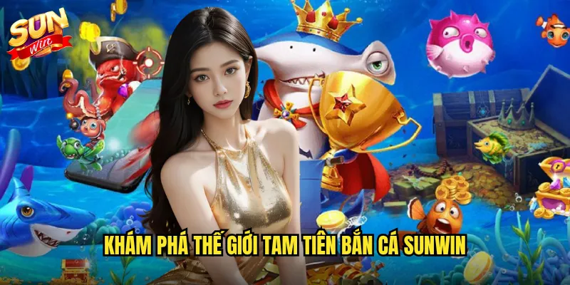 Tam Tiên Bắn Cá Sunwin - Hội Tụ Tam Tài Thần Tiên Săn Cá Thần Thoại 2 Khám phá thế giới Tam Tiên Bắn Cá Sunwin