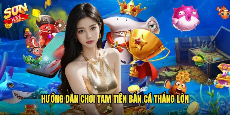 Tam Tiên Bắn Cá Sunwin - Hội Tụ Tam Tài Thần Tiên Săn Cá Thần Thoại 3 Hướng dẫn chơi Tam Tiên Bắn Cá thắng lớn