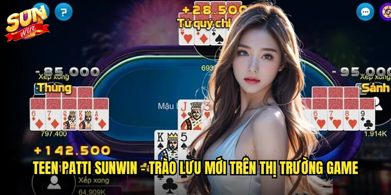 Teen Patti Sunwin - Poker Ấn Độ Đầy Kịch Tính Và Thú Vị 2 Teen Patti Sunwin - Trào lưu mới trên thị trường game